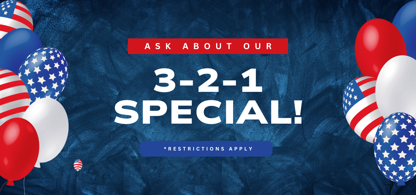 Ask about our 3-2-1 special! *restrictions apply