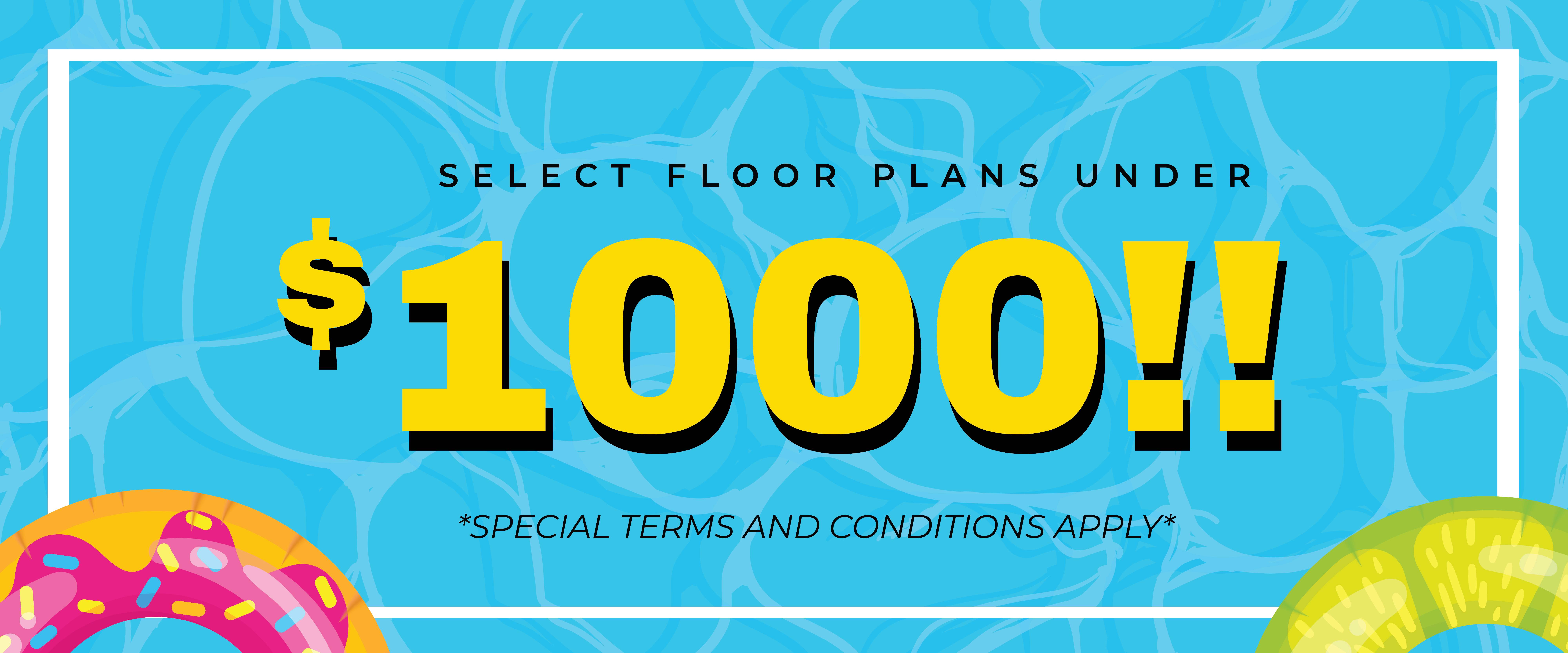 Select floor plans under $1000!!   Special terms and conditions apply
